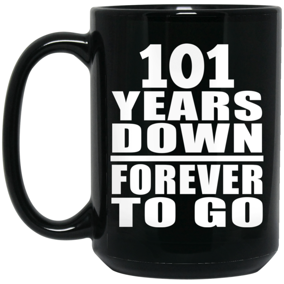 101st Anniversary 101 Years Down Forever to Go - 15oz Coffee Mug Black