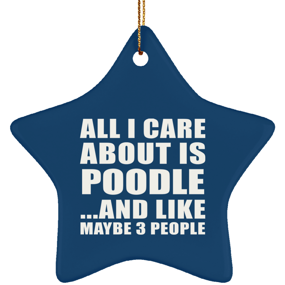 All I Care About Is Poodle - Star Ornament