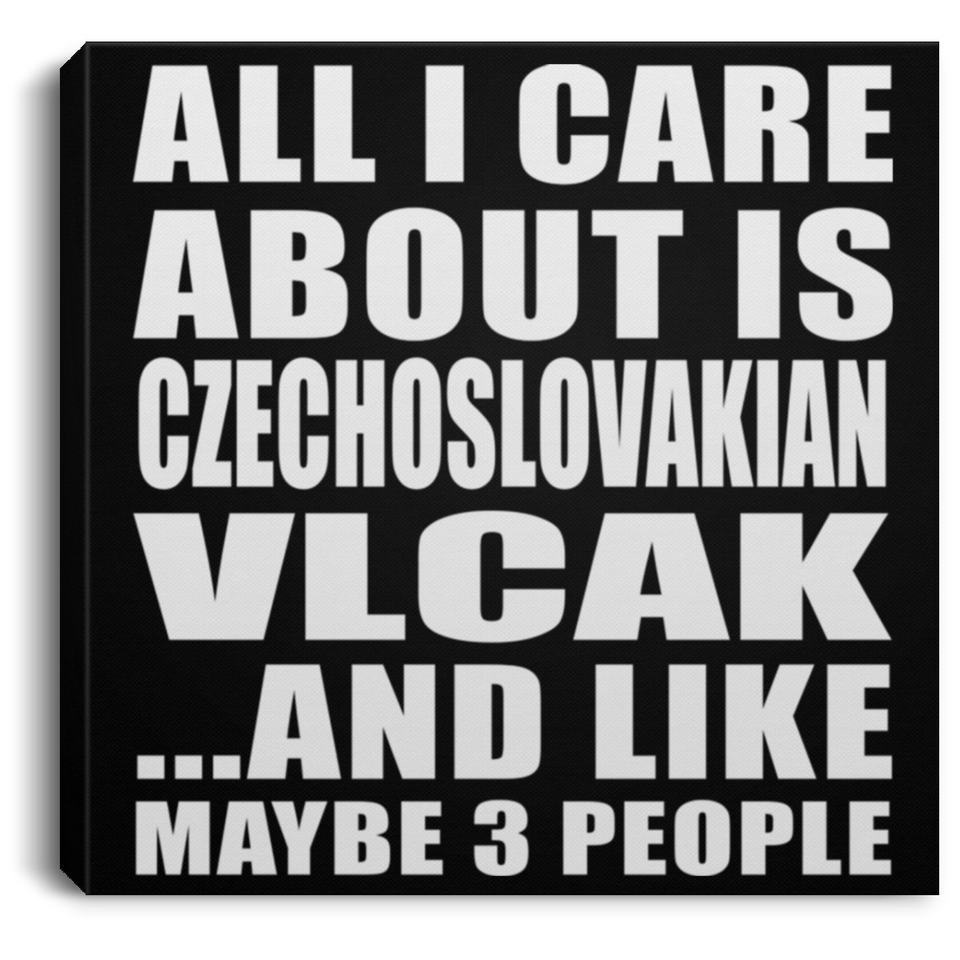 All I Care About Is Czechoslovakian Vlcak - Canvas Square