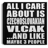All I Care About Is Czechoslovakian Vlcak - Canvas Square