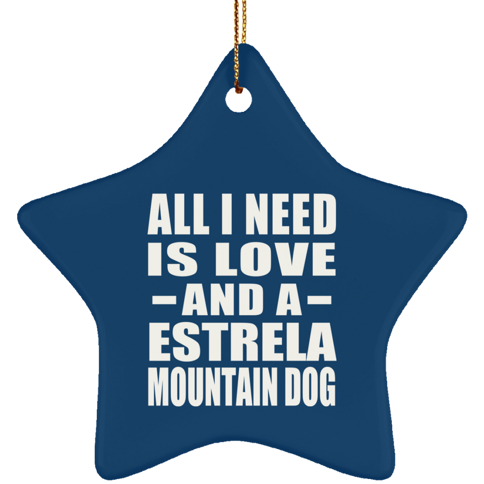 All I Need Is Love And A Estrela Mountain Dog - Star Ornament