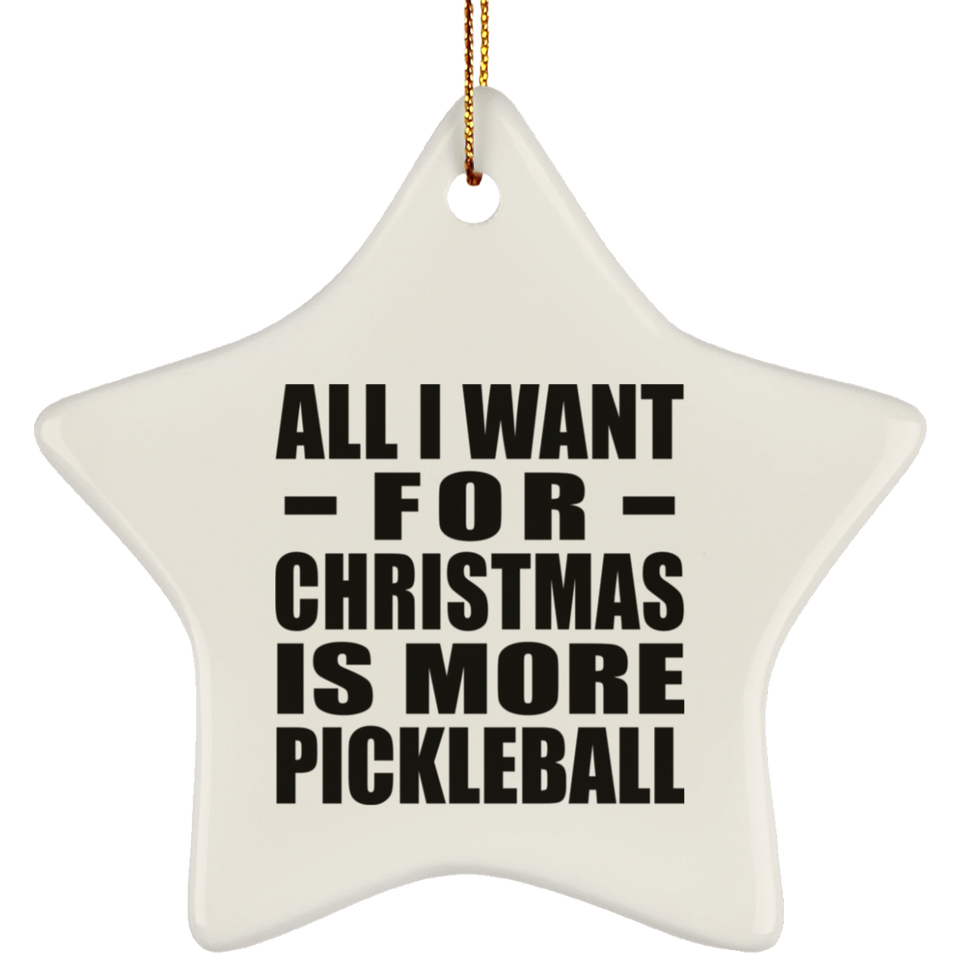 All I Want For Christmas Is More Pickleball - Star Ornament