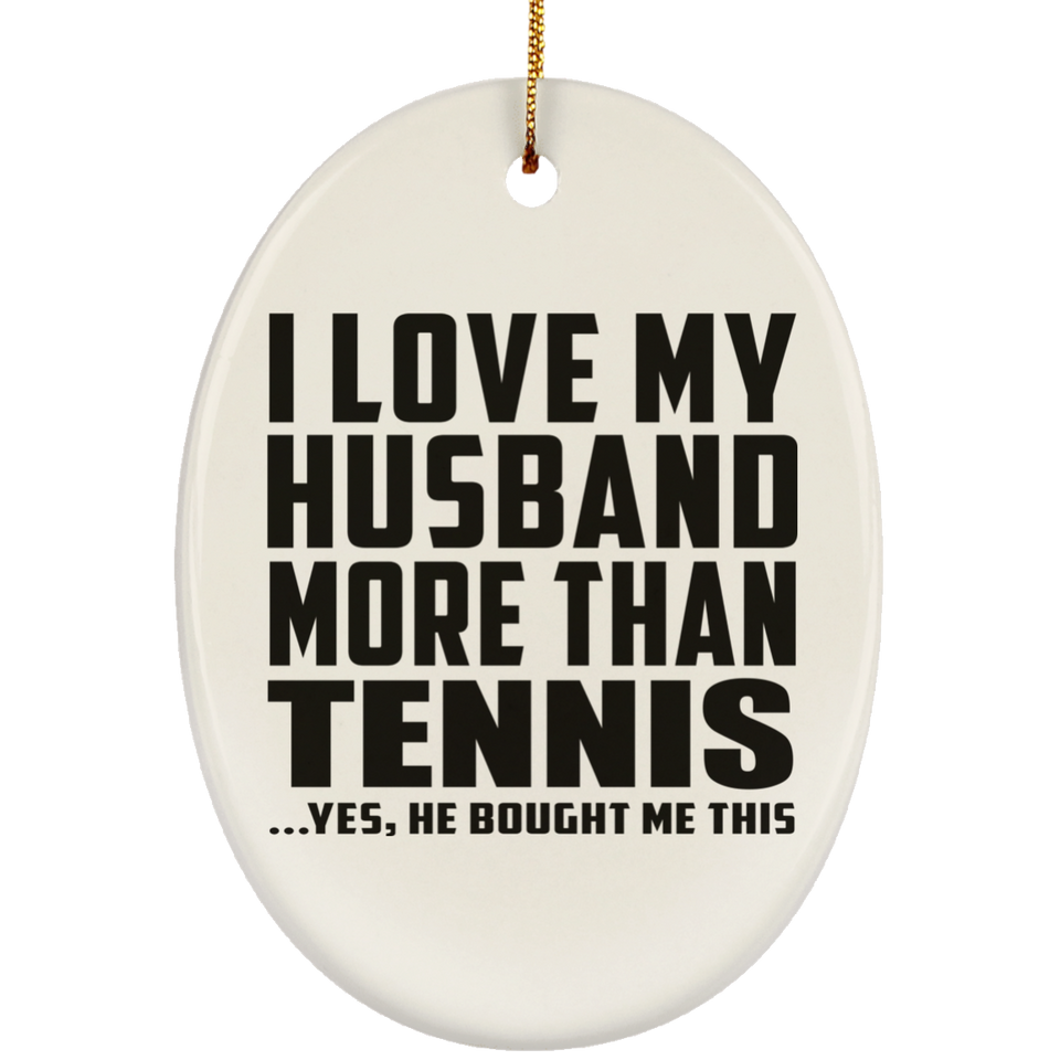 I Love My Husband More Than Tennis - Oval Ornament