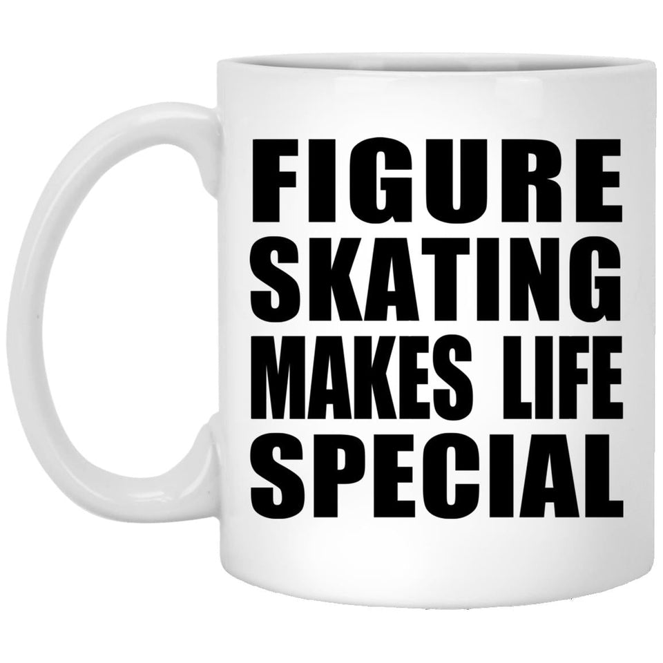 Figure Skating Makes Life Special - 11oz Coffee Mug