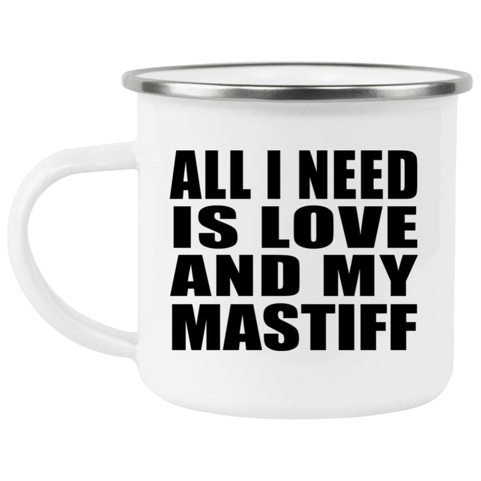 All I Need Is Love And My Mastiff - 12oz Camping Mug