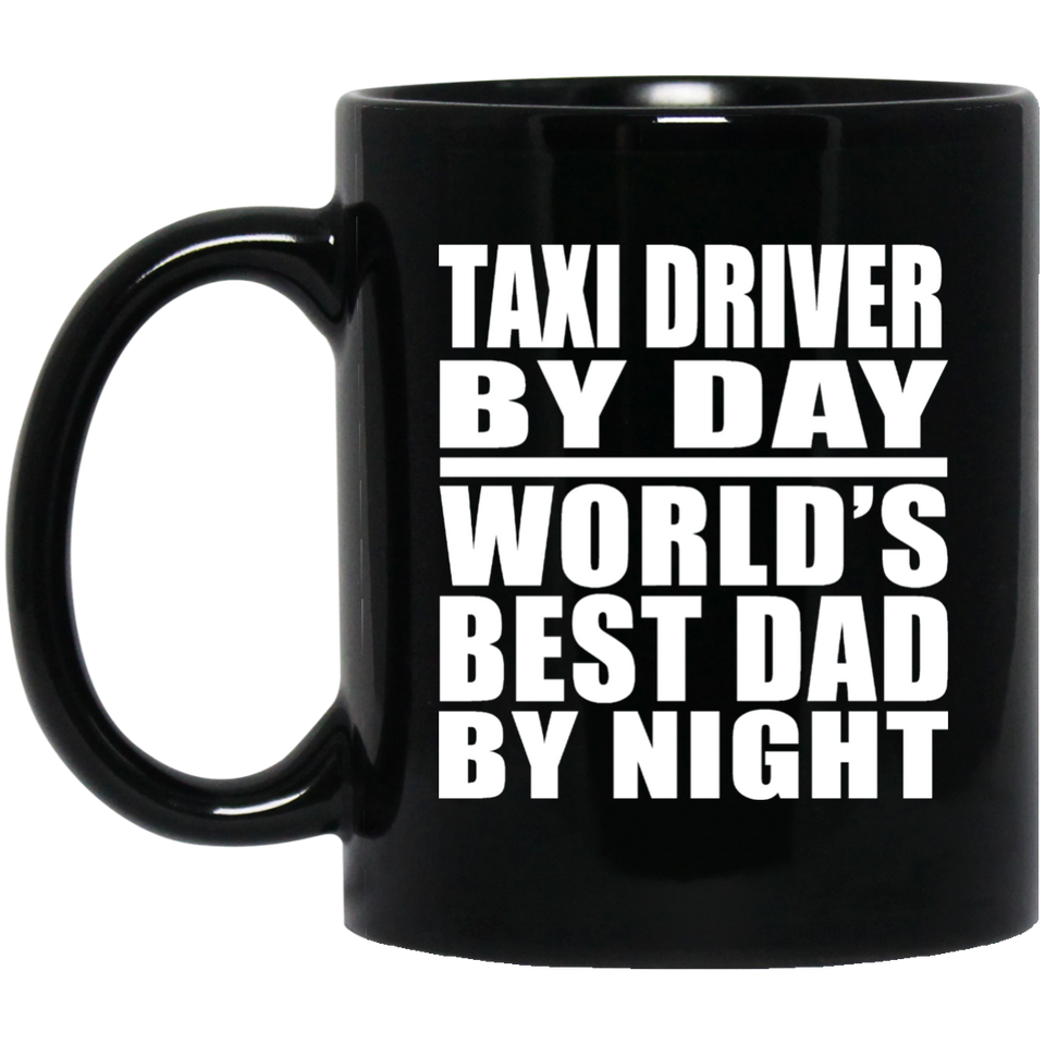 Taxi Driver By Day World's Best Dad By Night - 11 Oz Coffee Mug Black