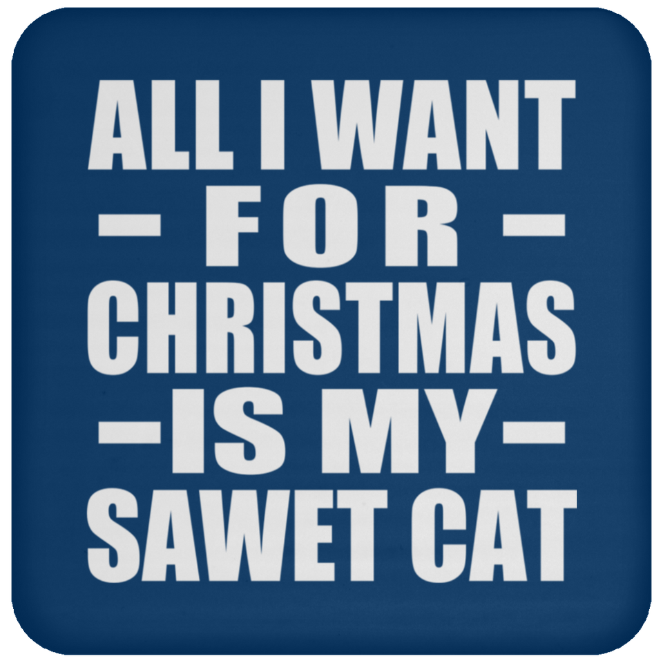All I Want For Christmas Is My Sawet Cat - Coaster