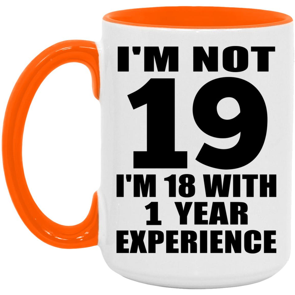 19th Birthday I'm Not 19 I'm 18 With 1 Year Experience - 15oz Accent Mug Orange