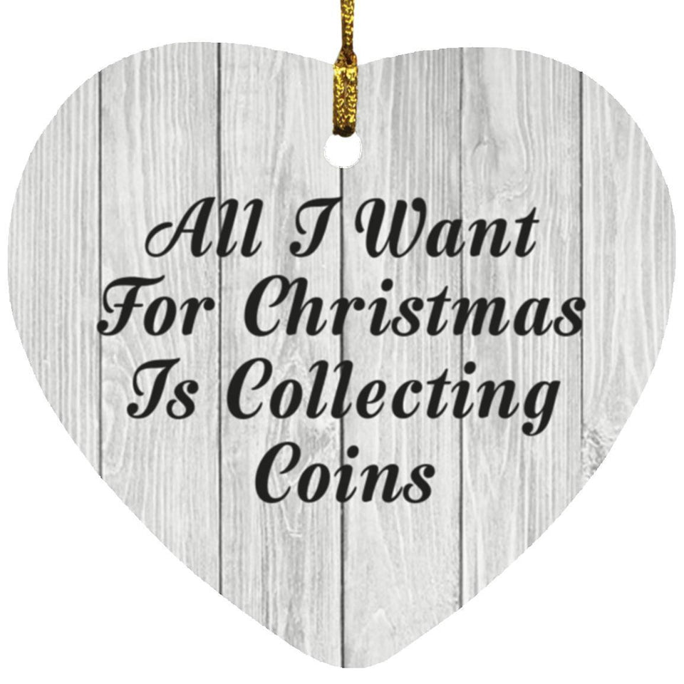 All I Want For Christmas Is Collecting Coins - Heart Ornament F