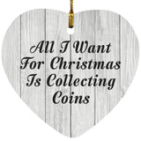 All I Want For Christmas Is Collecting Coins - Heart Ornament F