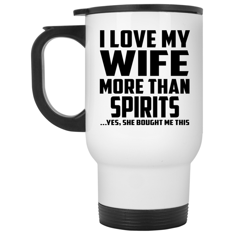 I Love My Wife More Than Spirits - White Travel Mug