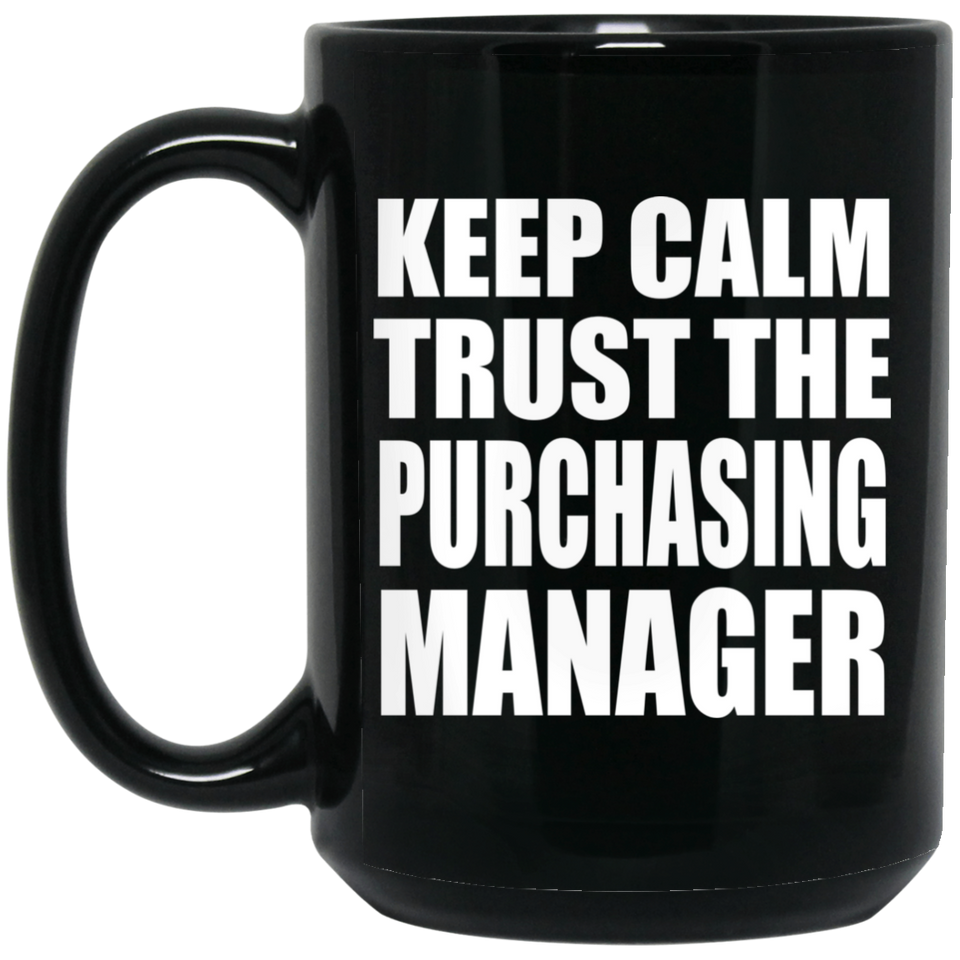Keep Calm and Trust The Purchasing Manager - 15oz Coffee Mug Black