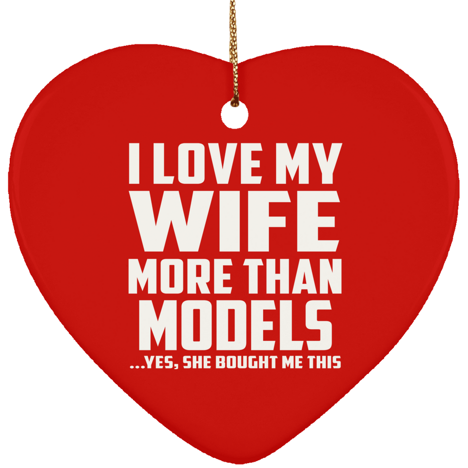 I Love My Wife More Than Models - Heart Ornament