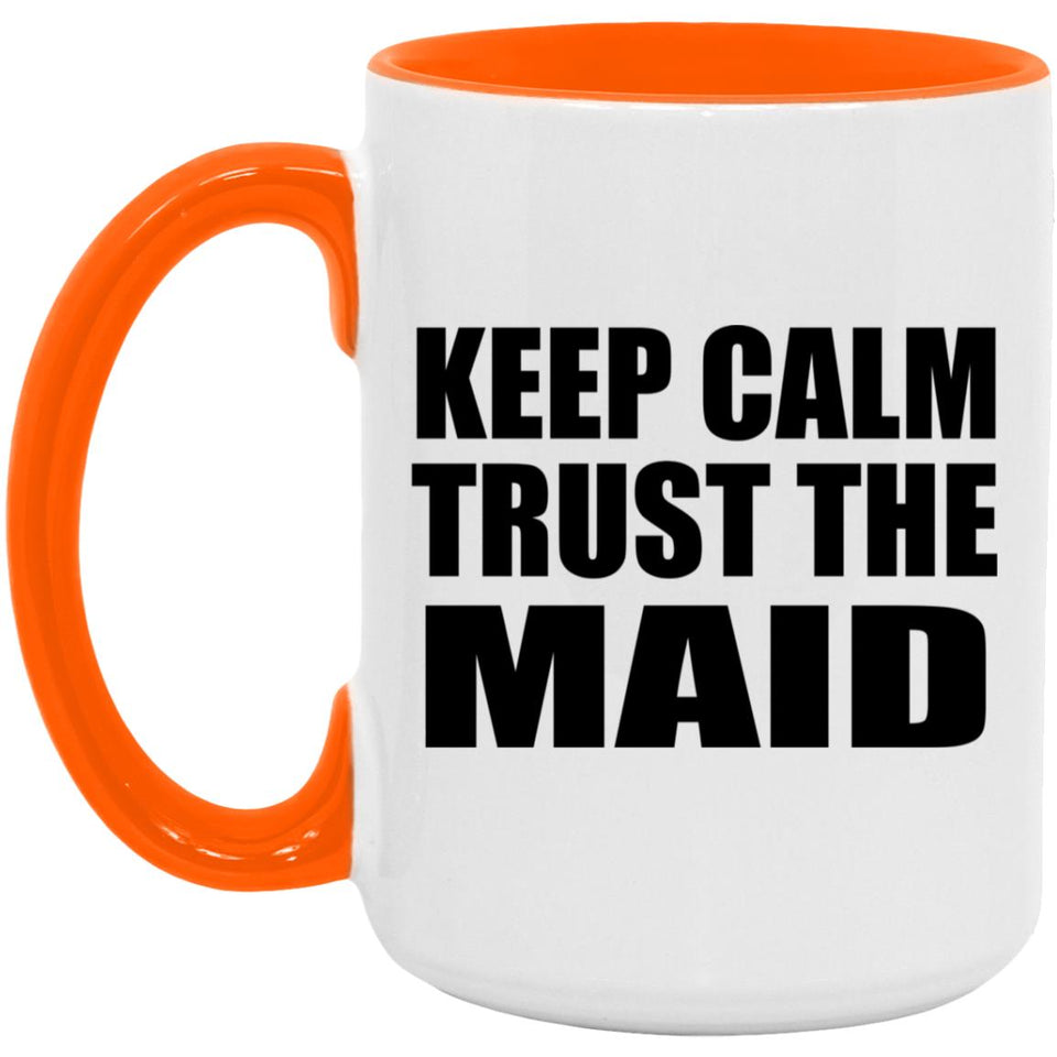 Keep Calm and Trust The Maid - 15oz Accent Mug Orange