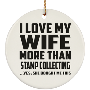 I Love My Wife More Than Stamp Collecting - Circle Ornament