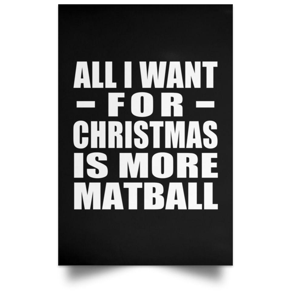 All I Want For Christmas Is More Matball - Poster Portrait