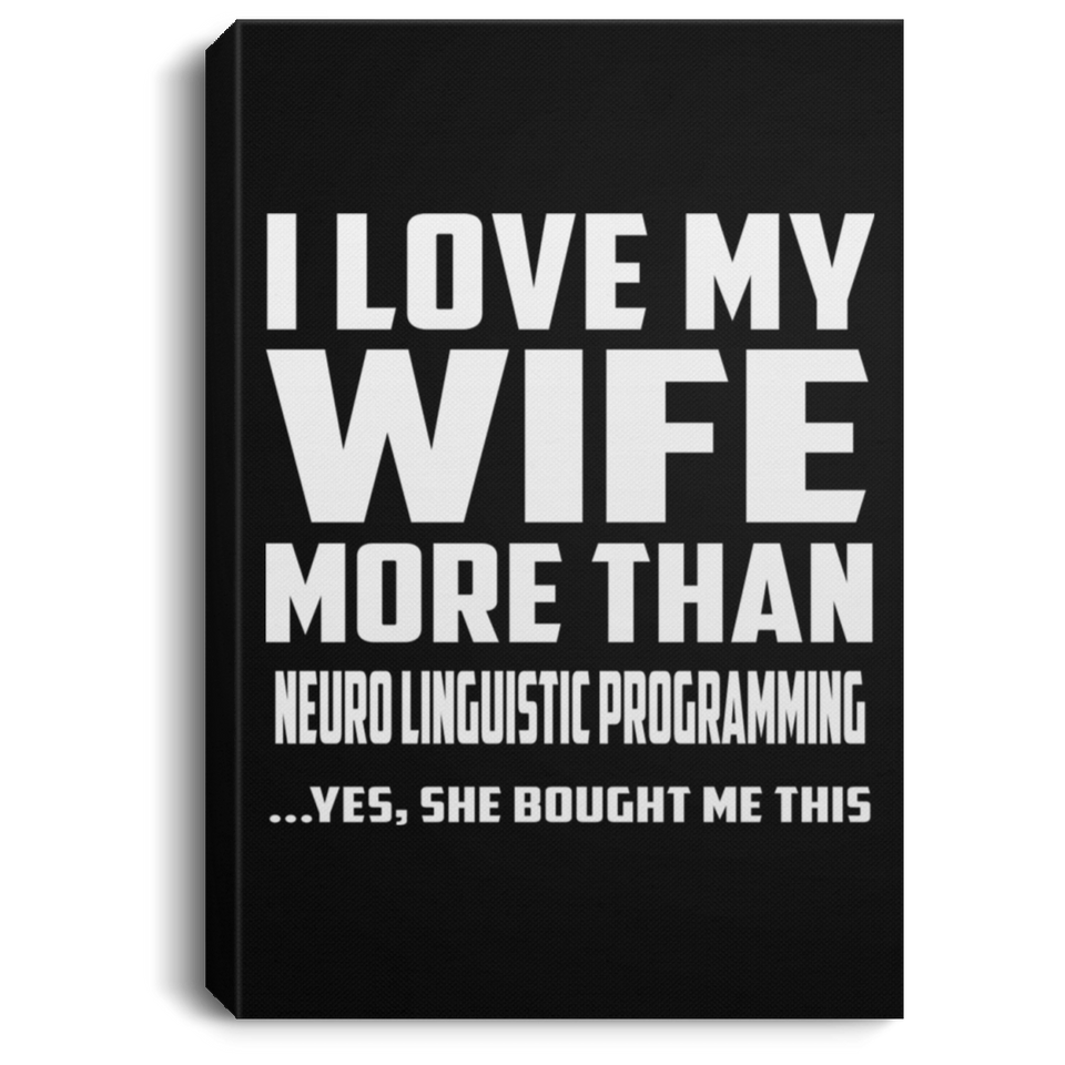 I Love My Wife More Than Neuro Linguistic Programming - Canvas Portrait