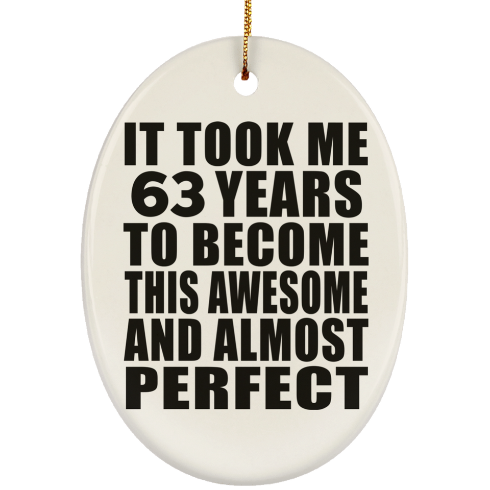63rd Birthday Took 63 Years To Become Awesome & Perfect - Oval Ornament