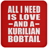 All I Need Is Love And A Kurilian Bobtail - Drink Coaster