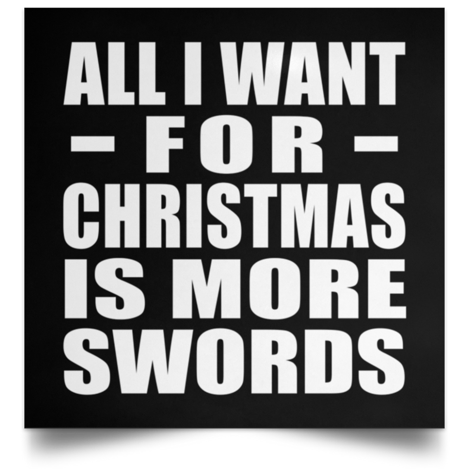 All I Want For Christmas Is More Swords - Poster Square