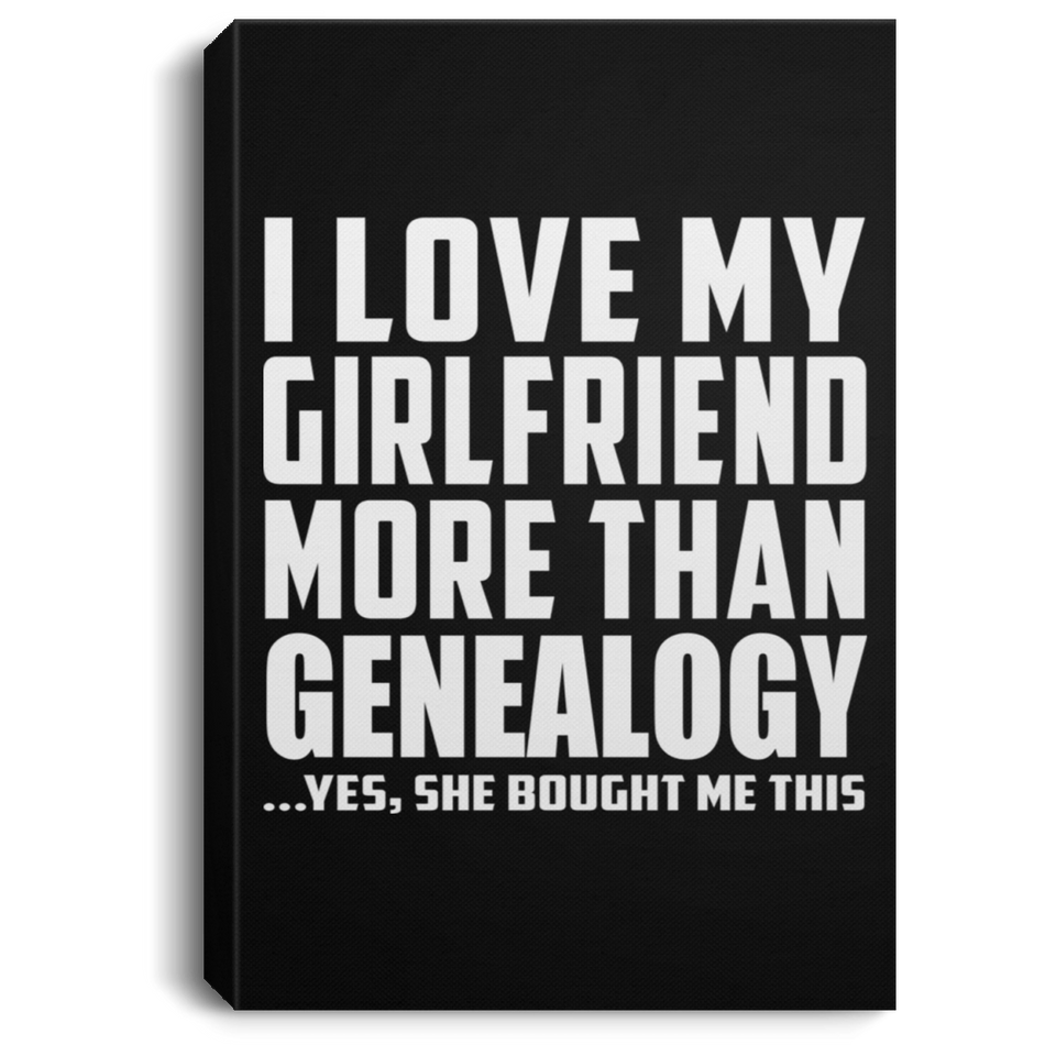 I Love My Girlfriend More Than Genealogy - Canvas Portrait