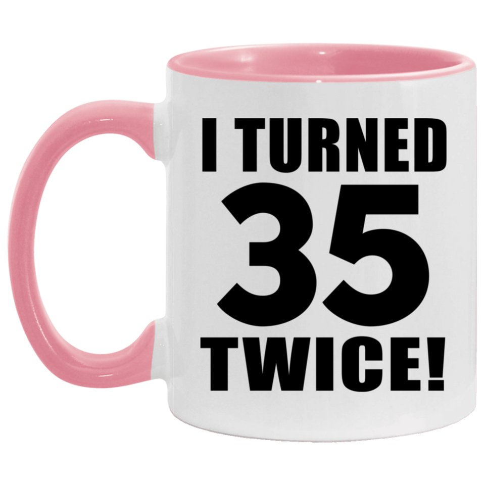 70th Birthday I Turned 35 Twice - 11oz Accent Mug Pink