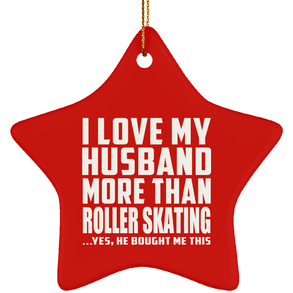 I Love My Husband More Than Roller Skating - Star Ornament