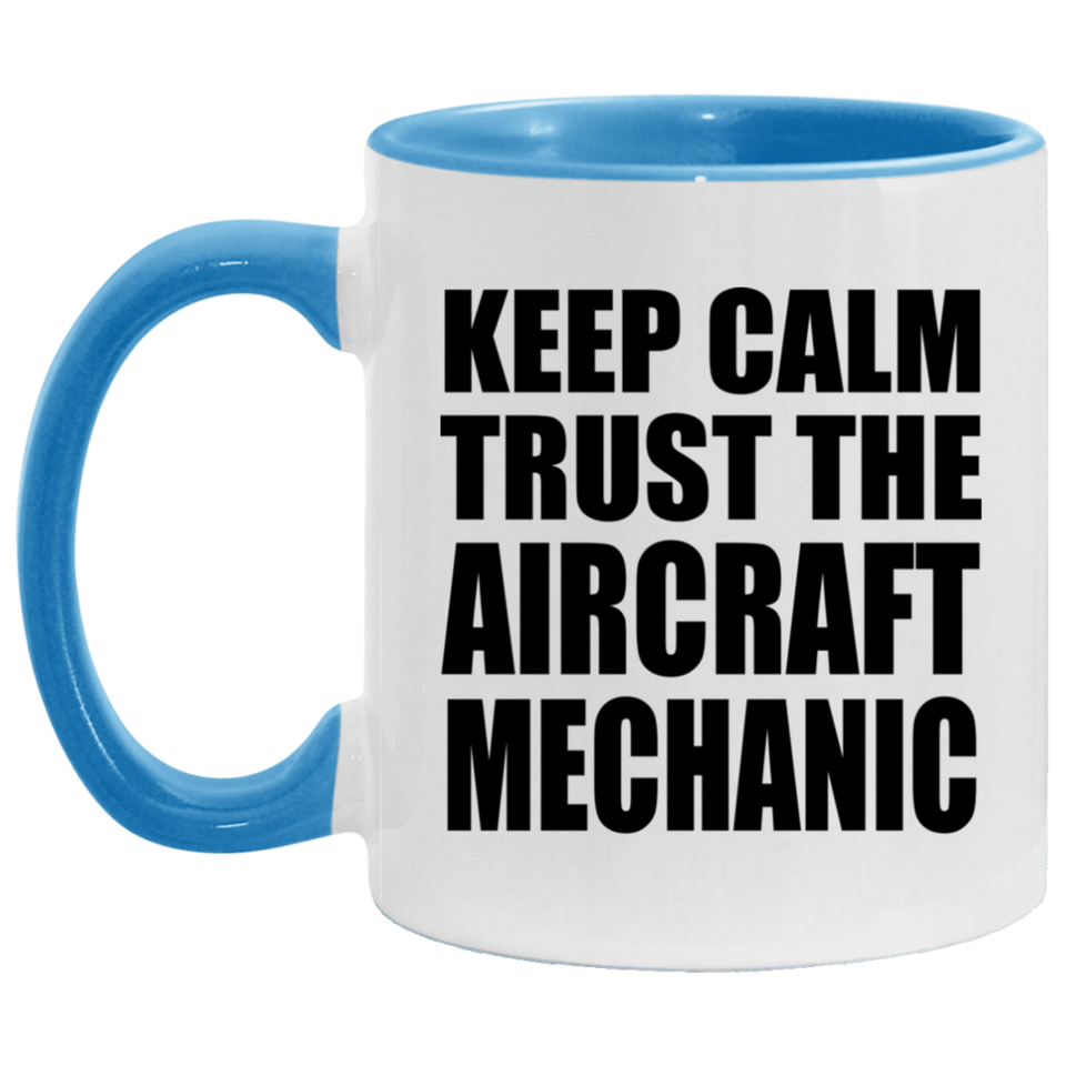 Keep Calm and Trust The Aircraft Mechanic - 11oz Accent Mug Blue
