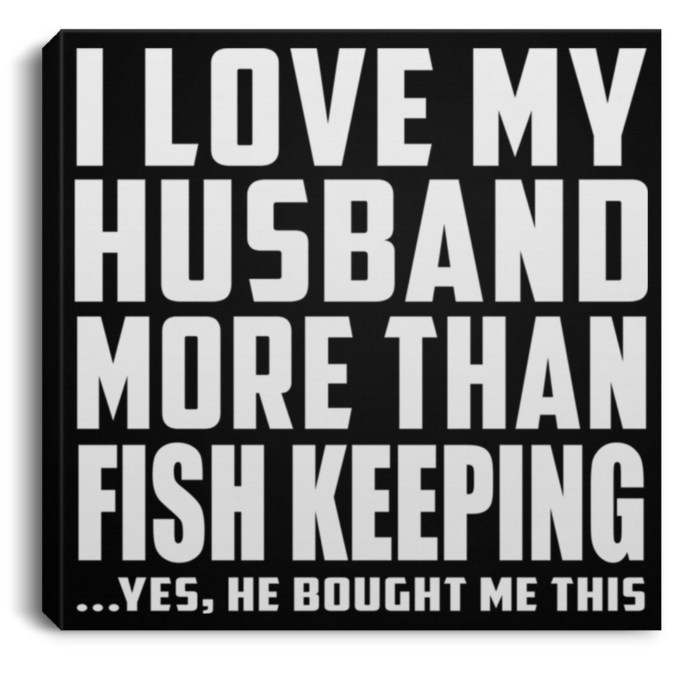 I Love My Husband More Than Fish Keeping - Canvas Square