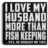 I Love My Husband More Than Fish Keeping - Canvas Square