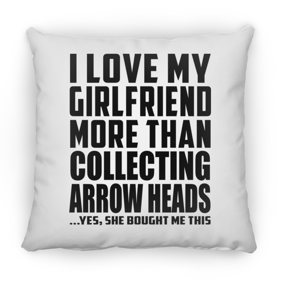 I Love My Girlfriend More Than Collecting Arrow Heads - Throw Pillow