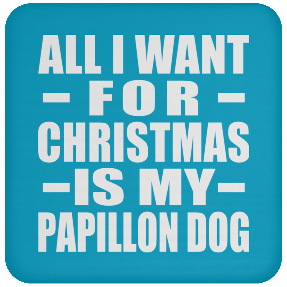 All I Want For Christmas Is My Papillon Dog - Coaster