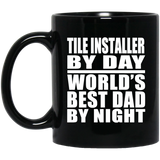 Tile Installer By Day World's Best Dad By Night - 11 Oz Coffee Mug Black