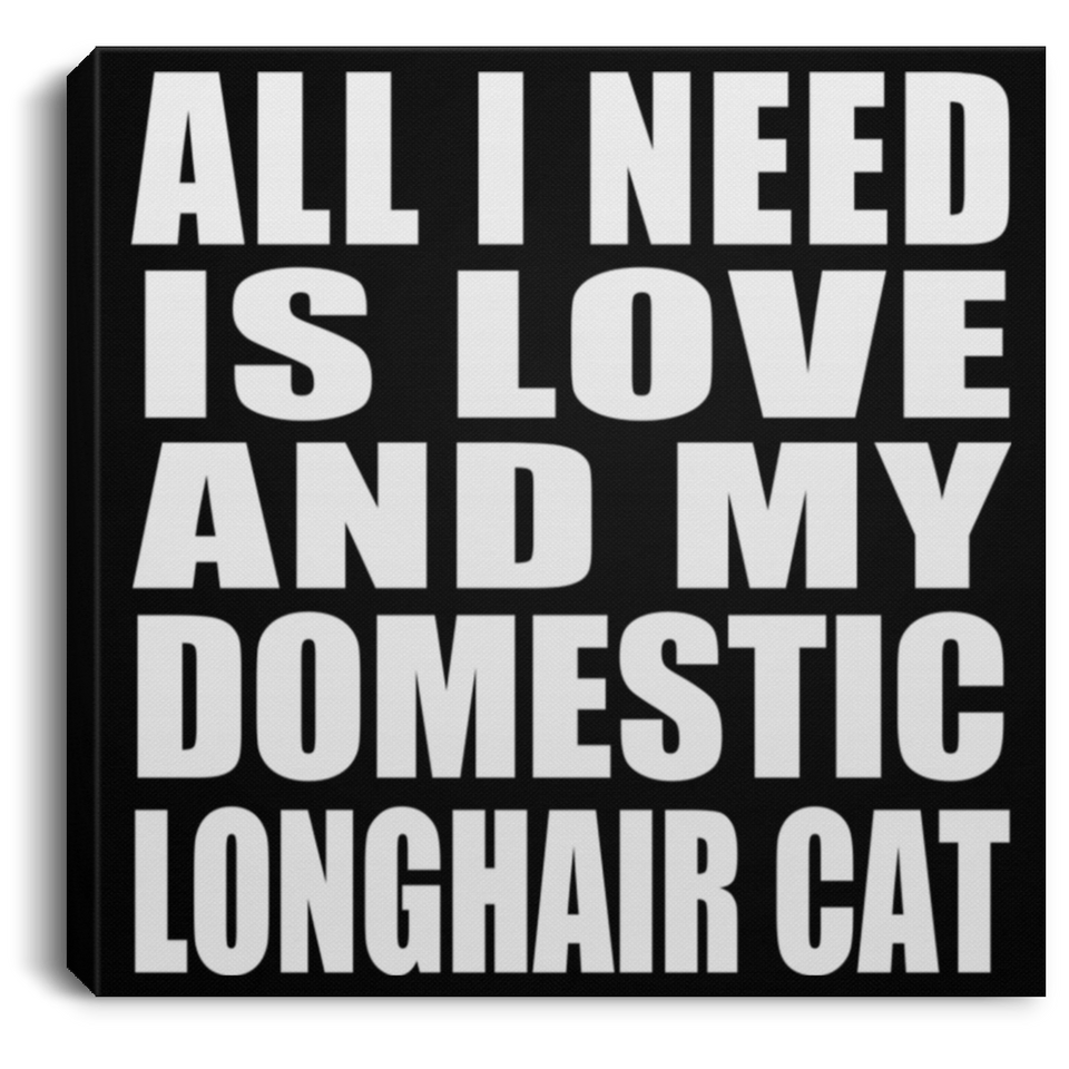 All I Need Is Love And My Domestic Longhair Cat - Canvas Square