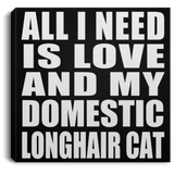 All I Need Is Love And My Domestic Longhair Cat - Canvas Square