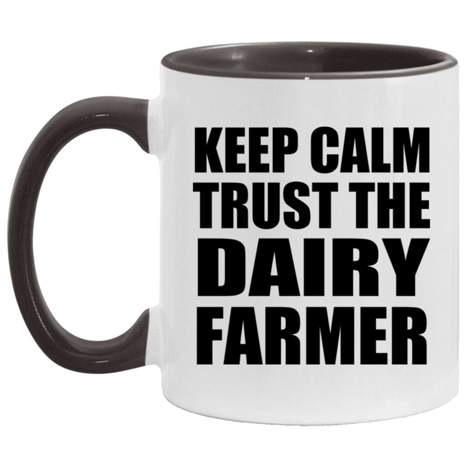 Keep Calm and Trust The Dairy Farmer - 11oz Accent Mug Black