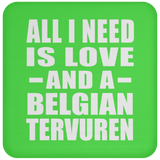 All I Need Is Love And A Belgian Tervuren - Drink Coaster