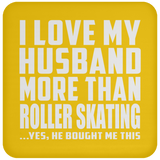I Love My Husband More Than Roller Skating - Drink Coaster
