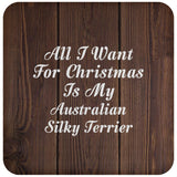 All I Want For Christmas Is My Australian Silky Terrier - Drink Coaster D