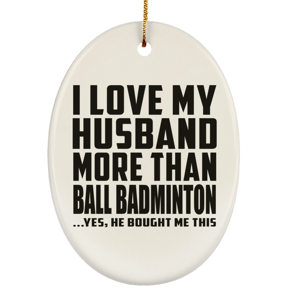 I Love My Husband More Than Ball Badminton - Oval Ornament