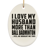 I Love My Husband More Than Ball Badminton - Oval Ornament