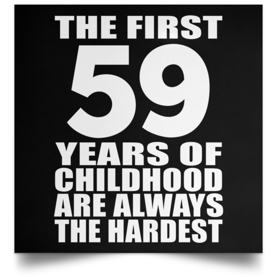 First 59 Years of Childhood Are The Hardest - Poster Square