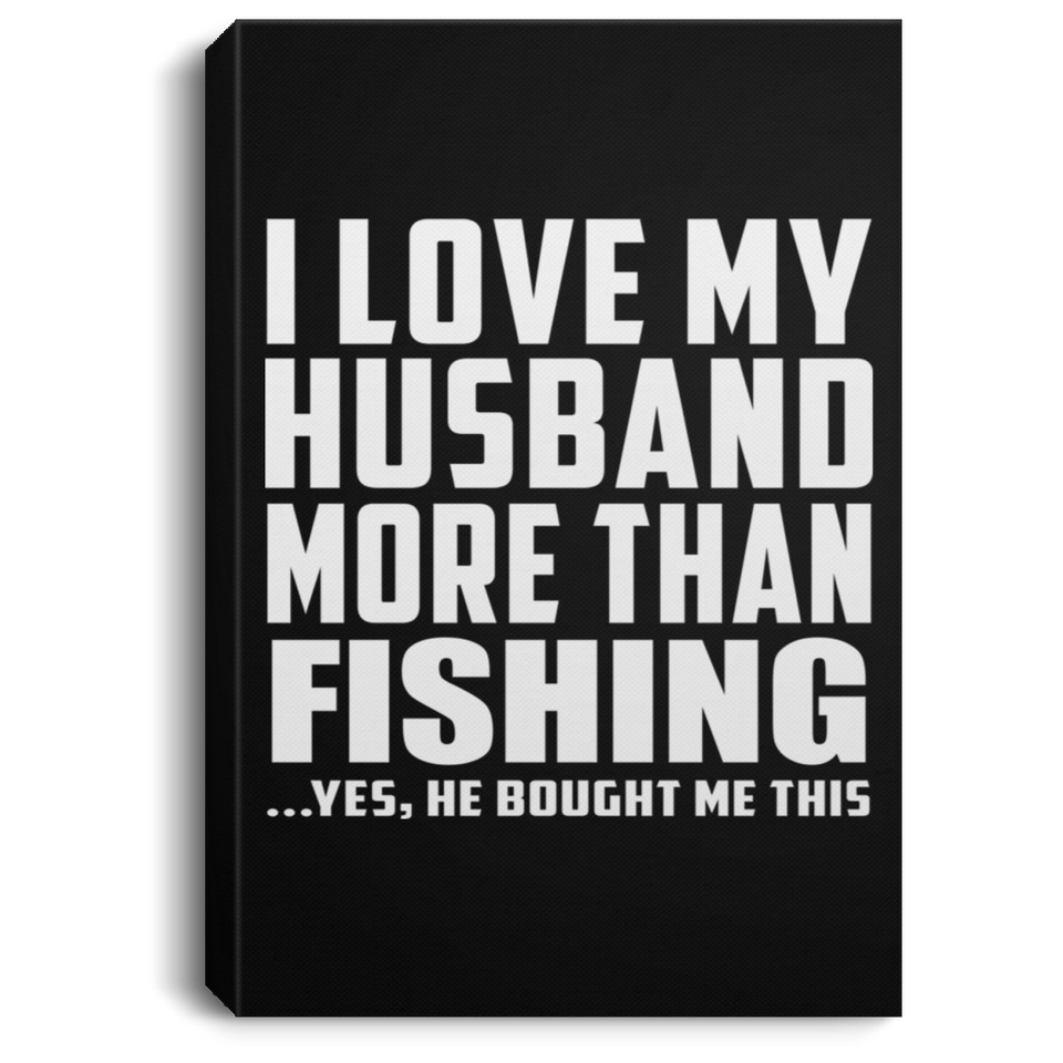 I Love My Husband More Than Fishing - Canvas Portrait