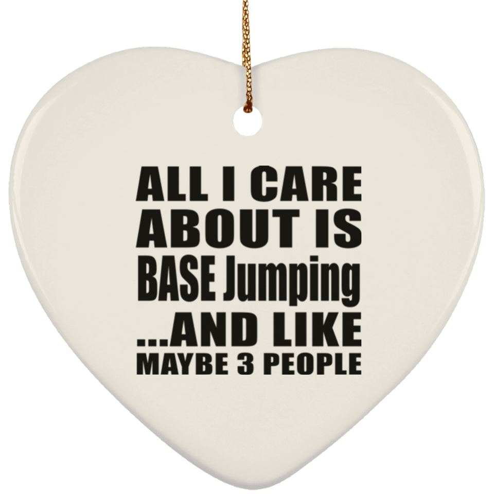 All I Care About Is BASE Jumping - Heart Ornament