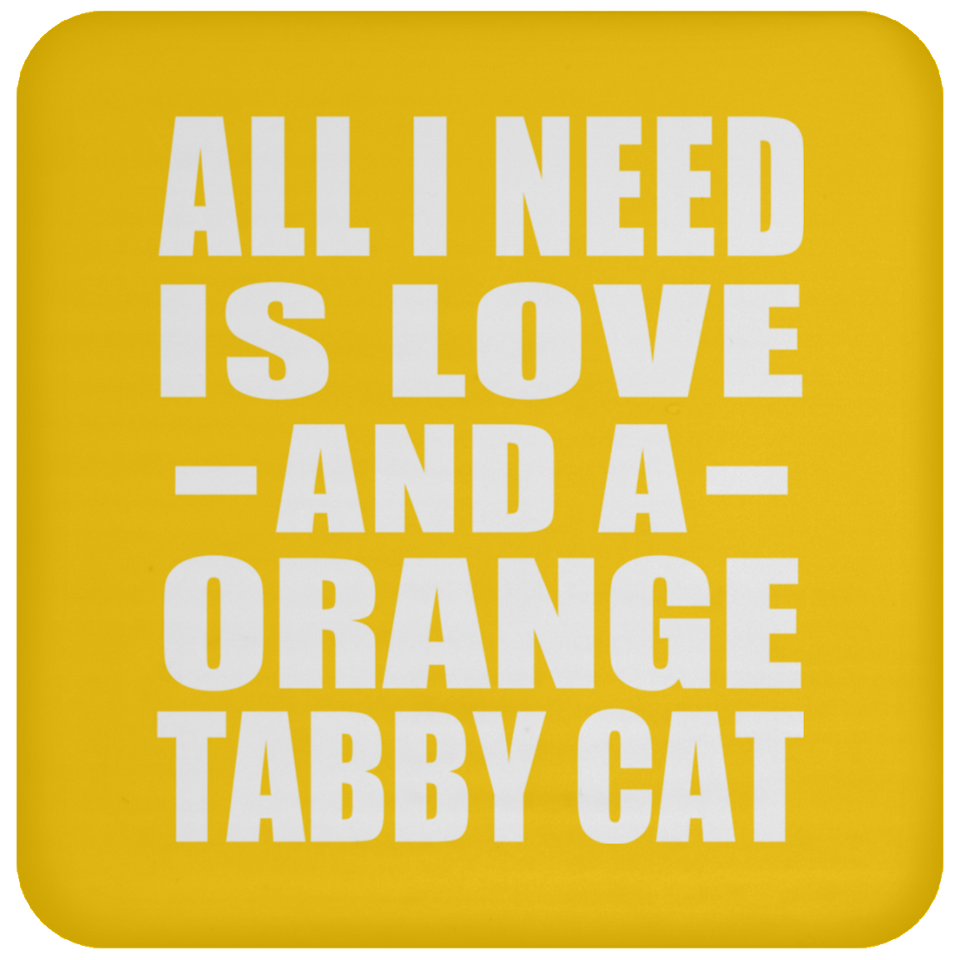 All I Need Is Love And A Orange Tabby Cat - Drink Coaster