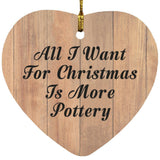 All I Want For Christmas Is More Pottery - Heart Ornament C
