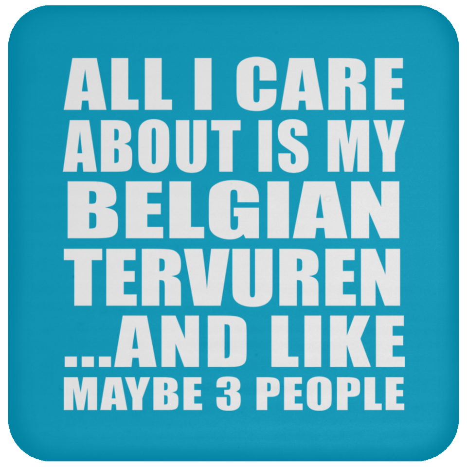 All I Care About Is My Belgian Tervuren - Drink Coaster