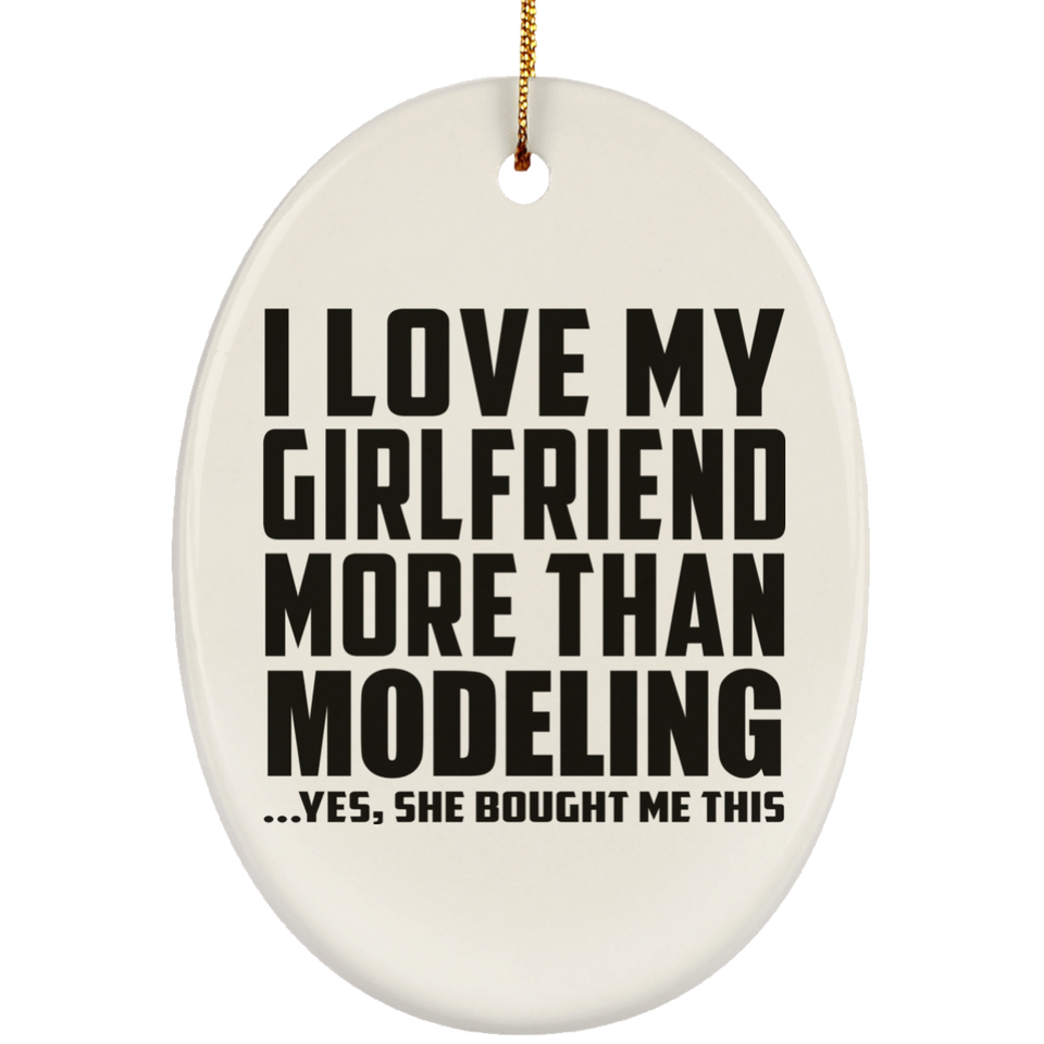 I Love My Girlfriend More Than Modeling - Oval Ornament