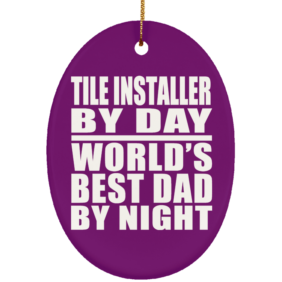 Tile Installer By Day World's Best Dad By Night - Oval Ornament