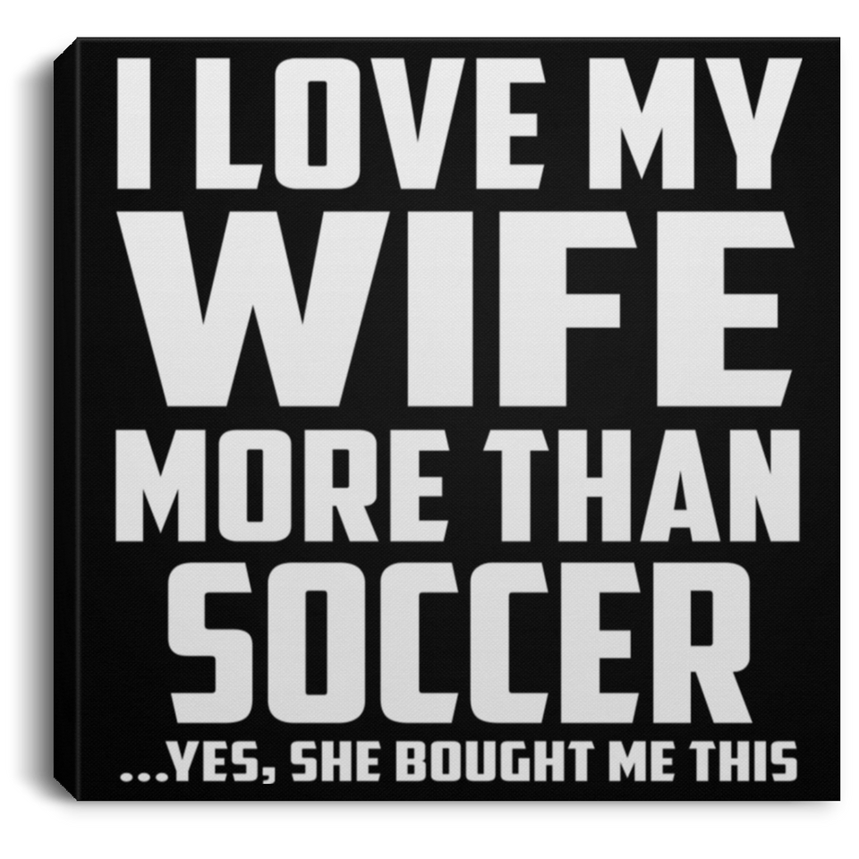 I Love My Wife More Than Soccer - Canvas Square